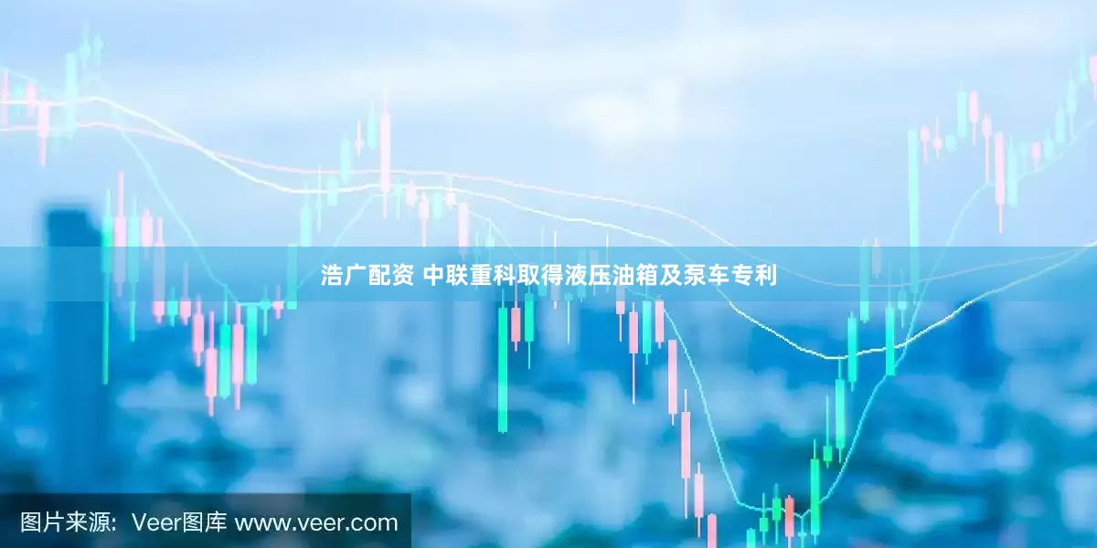 浩广配资 中联重科取得液压油箱及泵车专利
