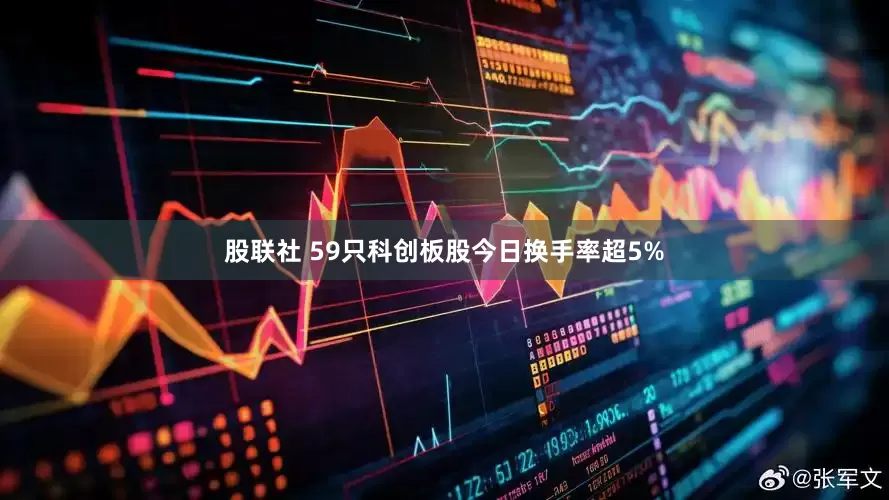 股联社 59只科创板股今日换手率超5%