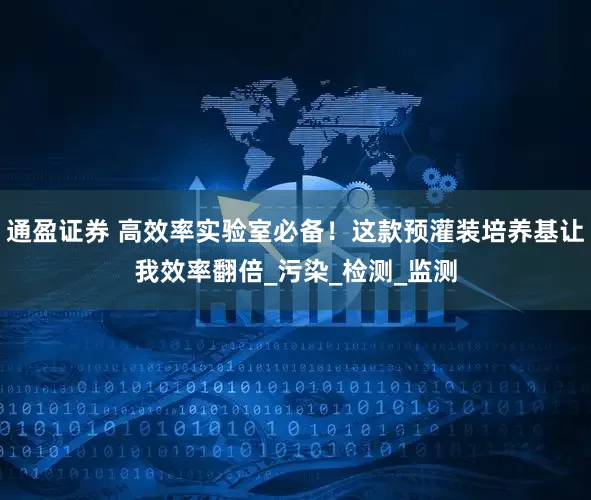 通盈证券 高效率实验室必备！这款预灌装培养基让我效率翻倍_污染_检测_监测