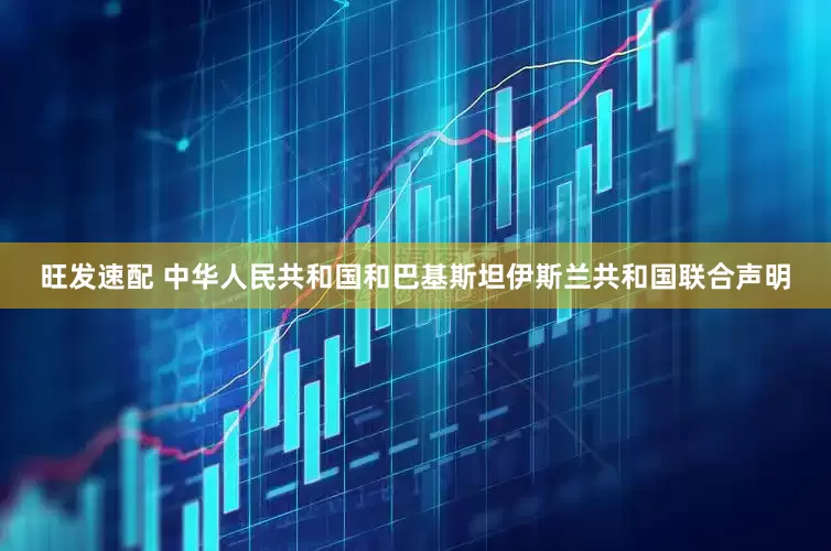旺发速配 中华人民共和国和巴基斯坦伊斯兰共和国联合声明